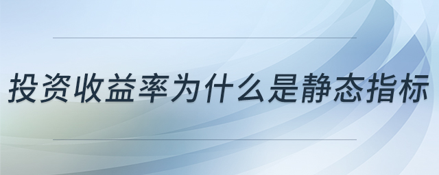 投資收益率為什么是靜態(tài)指標(biāo)