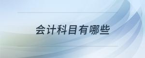 會(huì)計(jì)科目有哪些
