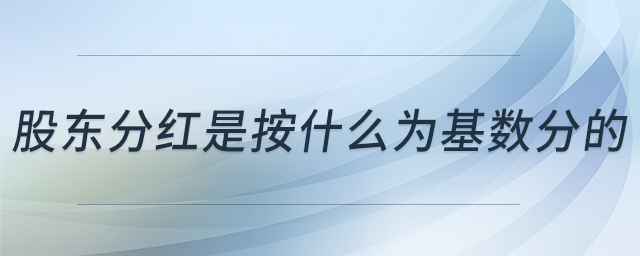 股東分紅是按什么為基數(shù)分的