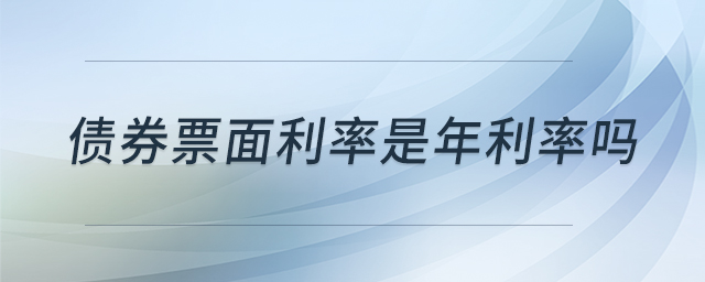 債券票面利率是年利率嗎 債券票面利率是年利率嗎