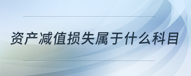 資產(chǎn)減值損失屬于什么科目