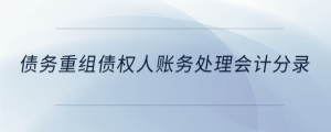 債務(wù)重組債權(quán)人賬務(wù)處理會計(jì)分錄