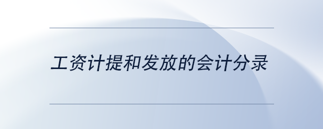 中級會計工資計提和發(fā)放的會計分錄 中級會計工資計提和發(fā)放的會計分錄