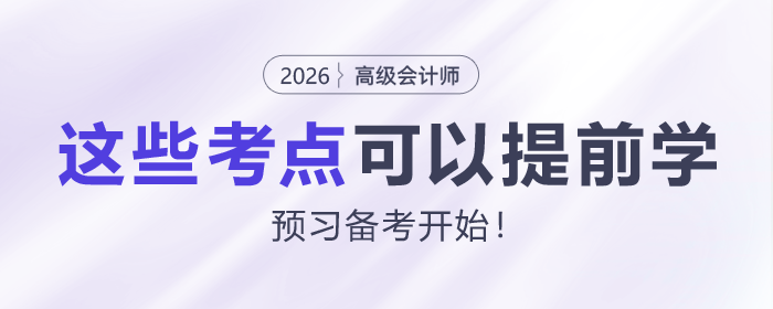 2026年高級會計(jì)師預(yù)習(xí)備考開始！這些考點(diǎn)可以提前學(xué)