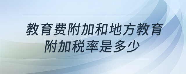 教育費(fèi)附加和地方教育附加稅率是多少 教育費(fèi)附加和地方教育附加稅率是多少