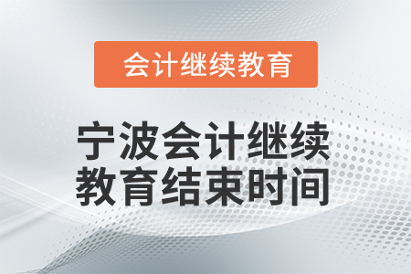 2025年寧波會計人員繼續(xù)教育結(jié)束時間