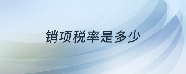 銷項(xiàng)稅率是多少 銷項(xiàng)稅率是多少
