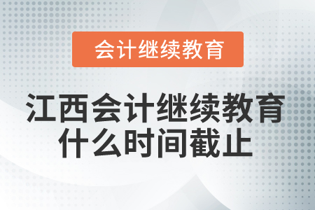 2025年江西省會計繼續(xù)教育什么時間截止？