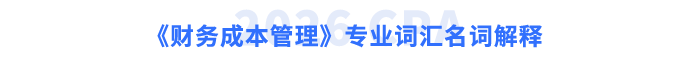 《財務(wù)成本管理》專業(yè)詞匯名詞解釋