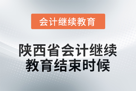 2025年陜西省會計(jì)人員繼續(xù)教育什么時候結(jié)束？
