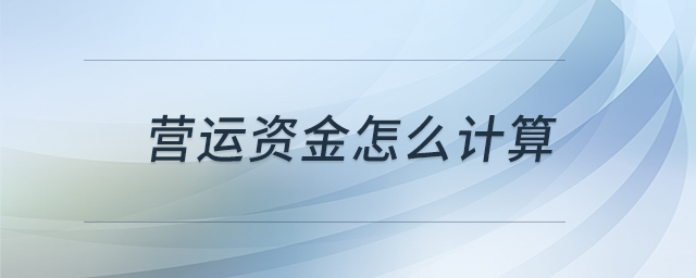 營運資金怎么計算 營運資金怎么計算