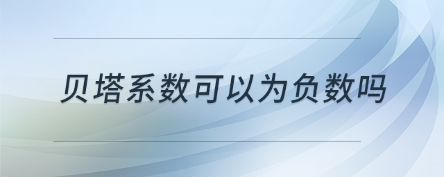 貝塔系數(shù)可以為負(fù)數(shù)嗎 貝塔系數(shù)可以為負(fù)數(shù)嗎