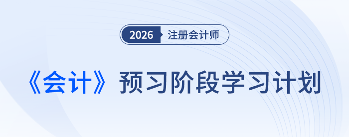 26 年注會(huì)《會(huì)計(jì)》預(yù)習(xí)開啟，這份計(jì)劃表帶你搶先起跑！