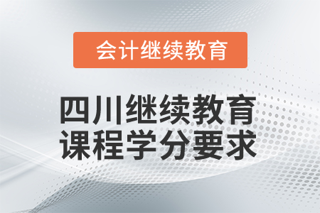 2025年四川省會計繼續(xù)教育課程學分要求