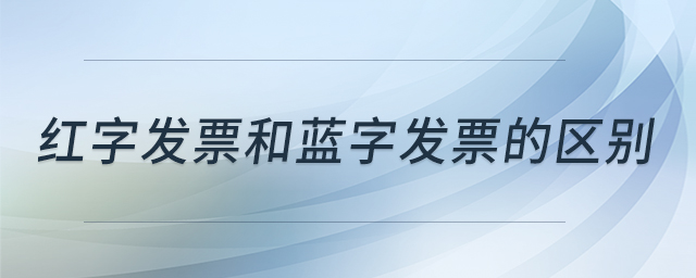 紅字發(fā)票和藍(lán)字發(fā)票的區(qū)別 紅字發(fā)票和藍(lán)字發(fā)票的區(qū)別