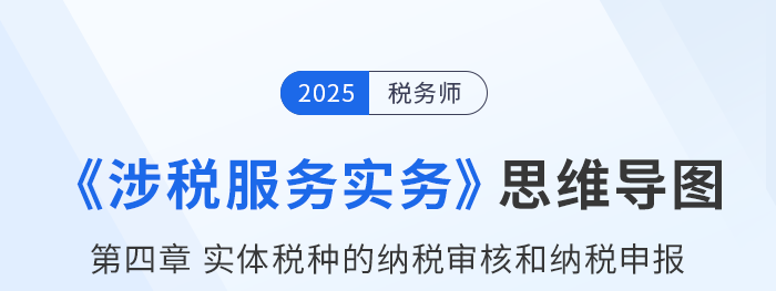 25年稅務(wù)師《涉稅服務(wù)實(shí)務(wù)》章節(jié)思維導(dǎo)圖——第四章