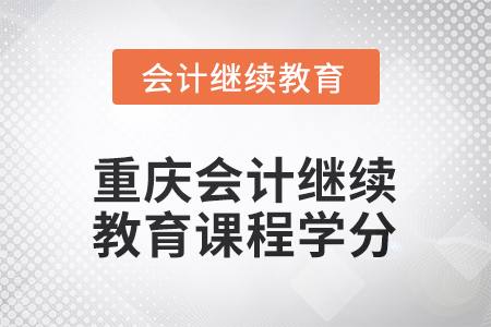 2025年度重慶會計繼續(xù)教育課程學(xué)分要求