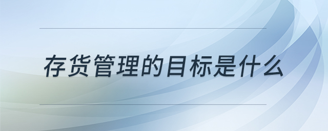 存貨管理的目標(biāo)是什么
