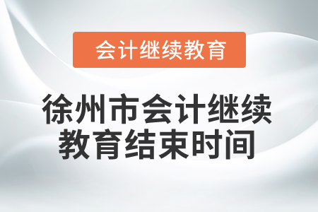 2025年徐州市會計繼續(xù)教育結束時間 2025年徐州市會計繼續(xù)教育結束時間