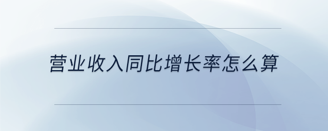 營(yíng)業(yè)收入同比增長(zhǎng)率怎么算
