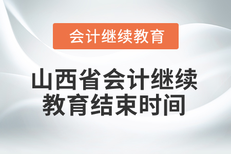 2025年山西省會計繼續(xù)教育結(jié)束時間 2025年山西省會計繼續(xù)教育結(jié)束時間