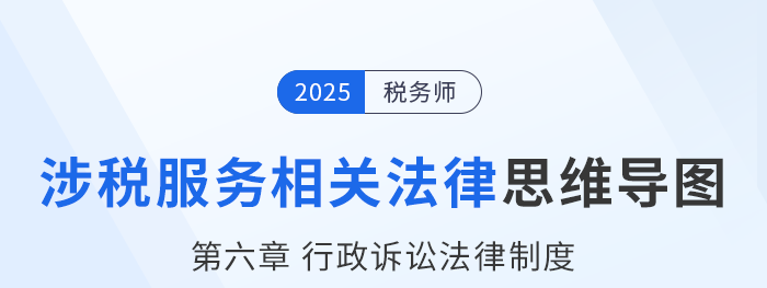 25年稅務師涉稅服務相關法律思維導圖—第六章行政訴訟法律制度