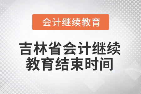 2025年吉林省會計專業(yè)人員繼續(xù)教育結(jié)束時間