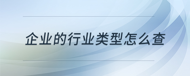 企業(yè)的行業(yè)類型怎么查 企業(yè)的行業(yè)類型怎么查