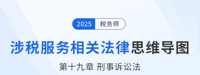 25年稅務(wù)師涉稅服務(wù)相關(guān)法律思維導(dǎo)圖—第十九章刑事訴訟法 25年稅務(wù)師涉稅服務(wù)相關(guān)法律思維導(dǎo)圖—第十九章刑事訴訟法