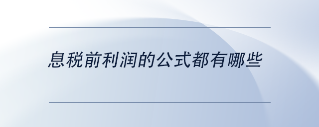 中級會計(jì)息稅前利潤的公式都有哪些 中級會計(jì)息稅前利潤的公式都有哪些