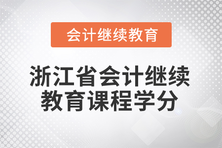 2025年浙江省會計(jì)人員繼續(xù)教育課程學(xué)分是多少？