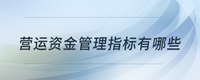 營運資金管理指標(biāo)有哪些