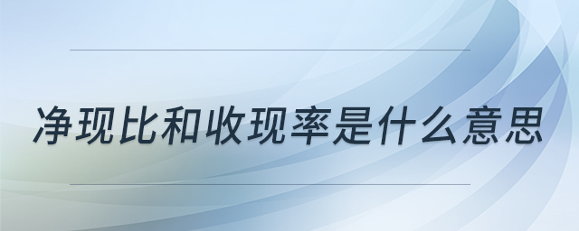 凈現(xiàn)比和收現(xiàn)率是什么意思