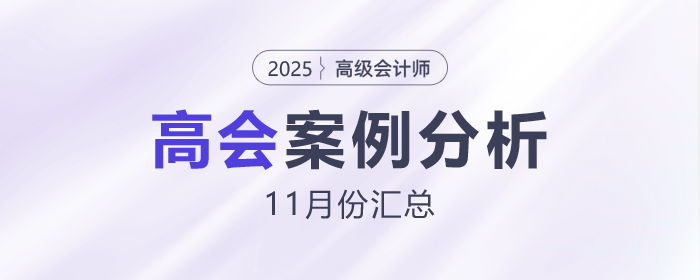 2025年高級會計(jì)師考試11月份案例分析匯總