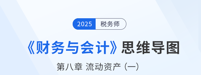 25年稅務(wù)師財(cái)務(wù)與會(huì)計(jì)思維導(dǎo)圖—第八章流動(dòng)資產(chǎn)(一) 25年稅務(wù)師財(cái)務(wù)與會(huì)計(jì)思維導(dǎo)圖—第八章流動(dòng)資產(chǎn)(一)