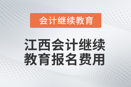 2025年江西會計繼續(xù)教育報名費用