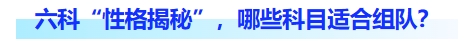 六科“性格揭秘，哪些科目適合組隊？