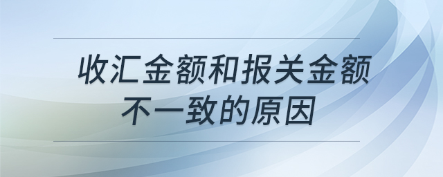 收匯金額和報關金額不一致的原因 收匯金額和報關金額不一致的原因