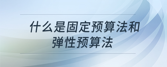 什么是固定預算法和彈性預算法