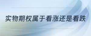 實物期權(quán)屬于看漲還是看跌