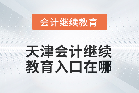 天津會計繼續(xù)教育2025年入口在哪？