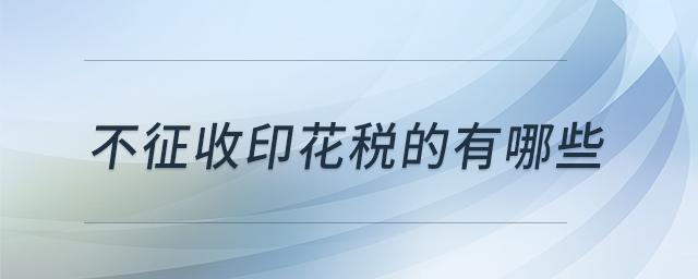 不征收印花稅的有哪些 不征收印花稅的有哪些
