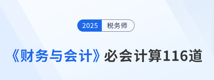 劉陽老師總結(jié)稅務(wù)師《財務(wù)與會計》必會計算116道，純練版+解析版