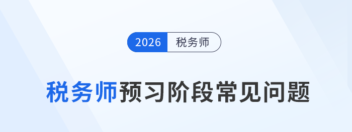 2026年稅務(wù)師考試預(yù)習(xí)階段常見問題一站式整理！