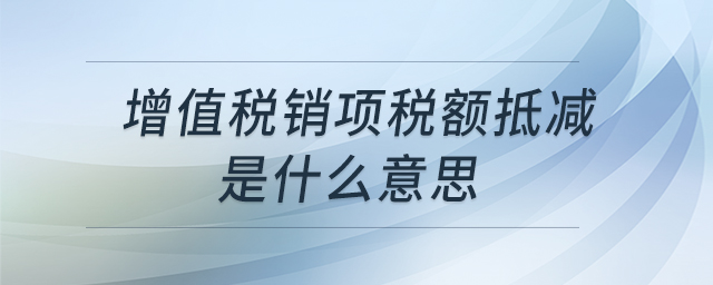 增值稅銷項稅額抵減是什么意思