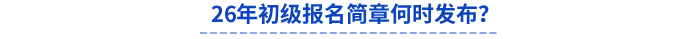 26年初級(jí)報(bào)名簡章何時(shí)發(fā)布？