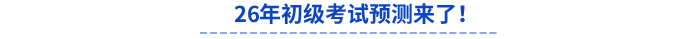 26年初級(jí)考試預(yù)測(cè)來了！