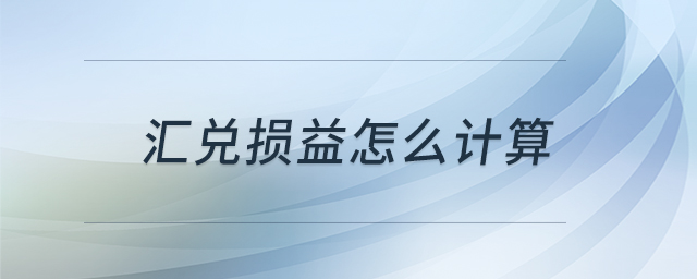 匯兌損益怎么計算 匯兌損益怎么計算