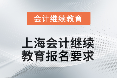 2025年上海東奧會(huì)計(jì)繼續(xù)教育報(bào)名要求 2025年上海東奧會(huì)計(jì)繼續(xù)教育報(bào)名要求