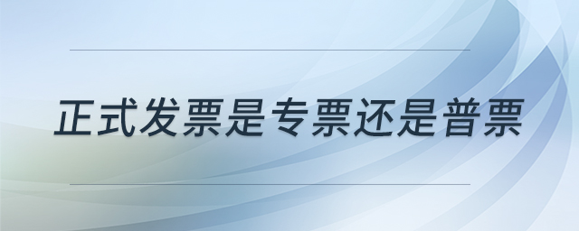 正式發(fā)票是專票還是普票